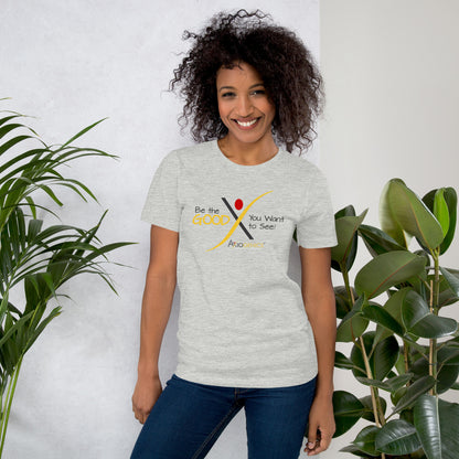 Unisex t-shirt - Be the GOOD You Want to See